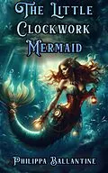 E-Book (epub) The Little Clockwork Mermaid von Pip Ballantine