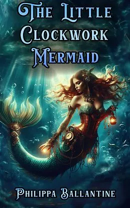 E-Book (epub) The Little Clockwork Mermaid von Pip Ballantine