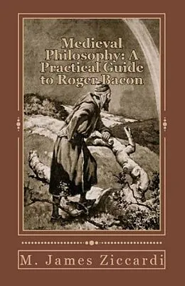 E-Book (epub) Medieval Philosophy: A Practical Guide to Roger Bacon von M. James Ziccardi