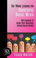 E-Book (epub) Six-Word Lessons for Successful Social Media - 100 Lessons to Grow Your Business Using Social Media von Tracey Warren