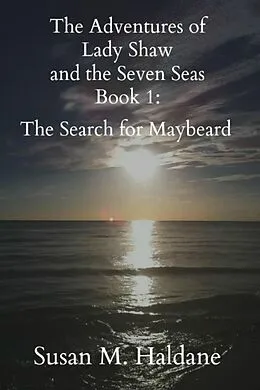 E-Book (epub) The Adventures of Lady Shaw and the Seven Seas Book 1: The Search for Maybeard von Susan M. Haldane