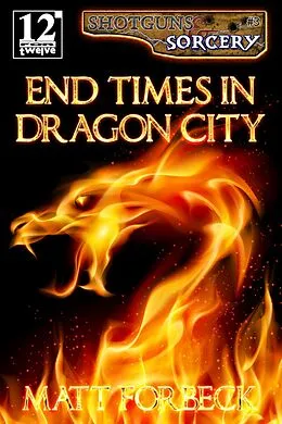 E-Book (epub) End Times in Dragon City (Shotguns & Sorcery, #3) von Matt Forbeck