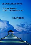 E-Book (epub) Snowflake's Fury, A Jake Stone Thriller (Book 16) von T. L. Peters