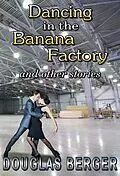 E-Book (epub) Dancing In The Banana Factory von Douglas Berger