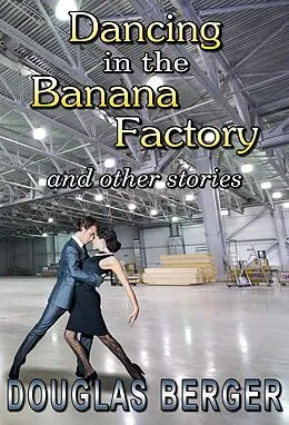 E-Book (epub) Dancing In The Banana Factory von Douglas Berger