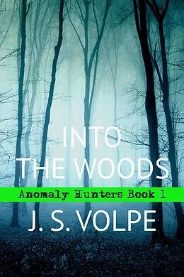 E-Book (epub) Into the Woods (Anomaly Hunters, Book One) von J. S. Volpe