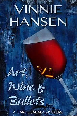 E-Book (epub) Art, Wine & Bullets (Carol Sabala Mysteries, #6) von Vinnie Hansen