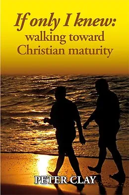 E-Book (epub) If Only I Knew: Walking Toward Christian Maturity von Peter Clay