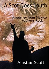 eBook (epub) A Scot Goes South - A Journey from Mexico to Ayers Rock (Roughing It Round the World, #2) de Alastair Scott