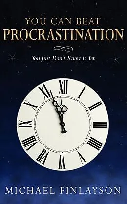 E-Book (epub) You Can Beat Procrastination - you just don't know it... YET von Michael Finlayson