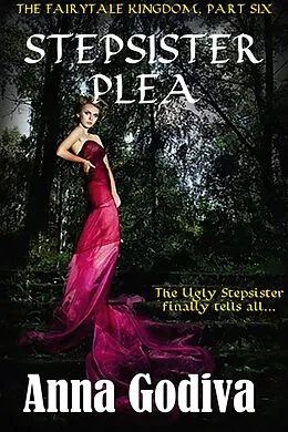 E-Book (epub) Stepsister Plea: A Retold Fairy Tale (Legends of the Fairytale Kingdom, #6) von Anna Godiva