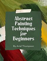 eBook (epub) Abstract Painting Techniques for Beginners de Ariel Thompson