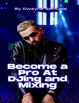 E-Book (epub) Become a Pro At DJing and Mixing von Dwayne Samuels