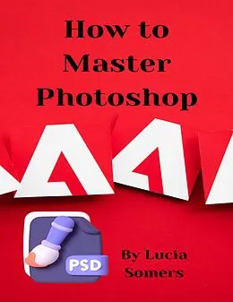 E-Book (epub) How to Master Photoshop von Lucia Somers
