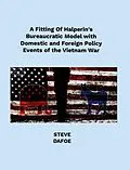 E-Book (epub) A Fitting of Halperin's Bureaucratic Model with Domestic and Foreign Policy Events of the Vietnam War von Steve Dafoe
