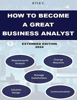 E-Book (epub) How to Become a Great Business Analyst Extended Edition 2024 von Kyle C.
