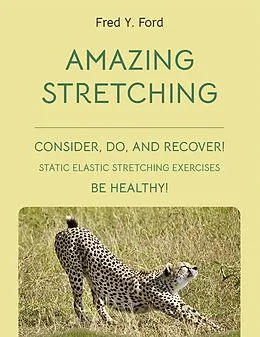 E-Book (epub) AMAZING STRETCHING: CONSIDER, DO, AND RECOVER! von Fred Y. Ford