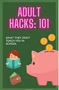E-Book (epub) Adult Hacks:101: WHAT THEY DON'T TEACH YOU IN SCHOOL von Shavon Brown