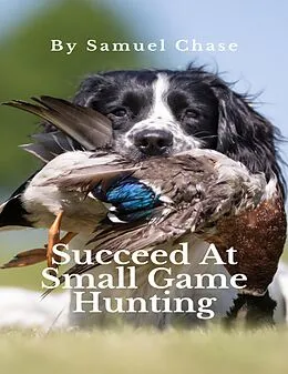 E-Book (epub) Succeed At Small Game Hunting von Samuel Chase