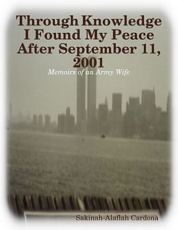 eBook (epub) Through Knowledge I Found My Peace After September 11, 2001: Memoirs of an Army Wife de Sakinah-Alaflah Cardona
