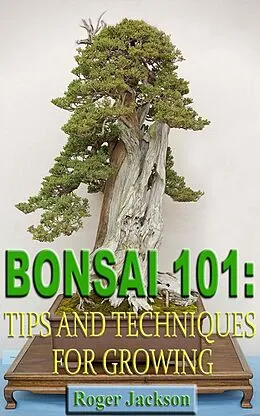 E-Book (epub) Bonsai 101: Tips and Techniques for Growing von Roger Jackson