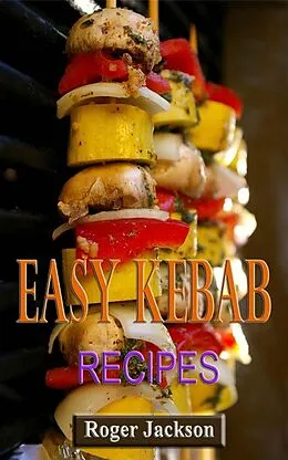 E-Book (epub) Easy Kebab Recipes von Roger Jackson