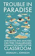E-Book (epub) Trouble in Paradise- Anecdotes and Analyses on the Challenges Pushing Teachers Out the Classroom von DeShaun L. Johnson