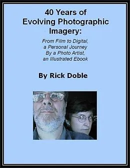 E-Book (epub) 40 Years of Evolving Photographic Imagery: From Film to Digital, a Personal Journey By a Photo Artist, an Illustrated Ebook von Rick Doble