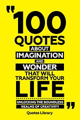 eBook (epub) 100 Quotes About Imagination And Wonder That Will Transform Your Life - Unlocking The Boundless Realms Of Creativity de Quotes Library