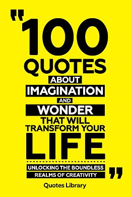 eBook (epub) 100 Quotes About Imagination And Wonder That Will Transform Your Life - Unlocking The Boundless Realms Of Creativity de Quotes Library