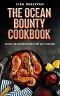 E-Book (epub) The Ocean Bounty Cookbook, Simple Seafood Dishes for Any Kitchen von Lisa Sullivan