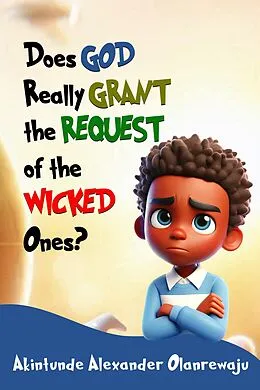 E-Book (epub) DOES GOD REALLY GRANT THE REQUEST OF THE WICKED ONES? von Akintunde Alexander Olanrewaju