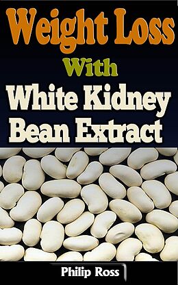 E-Book (epub) Weight Loss With White Kidney Bean Extract von Philip Ross