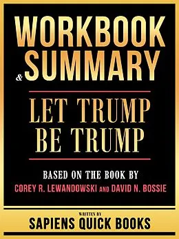 E-Book (epub) Workbook & Summary - Let Trump Be Trump - Based On The Book By Corey R. Lewandowski And David N. Bossie von Sapiens Quick Books, Sapiens Quick Books