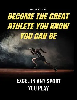 E-Book (epub) Become The Great Athlete You Know You Can Be von Derek Carter