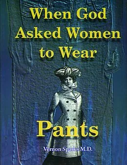 E-Book (epub) When God Asked Women to Wear Pants - Important Spiritual and Health Principles for Dress von Vernon Sparks M. D.