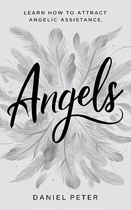 E-Book (epub) Angels: Learn How to Attract Angelic Assistance von Daniel Peter