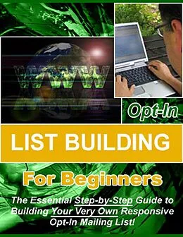 E-Book (epub) Opt-in List Building for Beginners: "The Essential Step-by-Step Guide to Building Your Very Own Responsive Opt-In Mailing List!" von Thrivelearning Institute Library