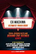 E-Book (epub) Ex Machina - Ultimate Trivia Book: Trivia, Curious Facts And Behind The Scenes Secrets Of The Film Directed By Alex Garland. Domhnall Gleeson, Alicia Vikander, Sonoya Mizuno, And Oscar Isaac von Filmic Universe