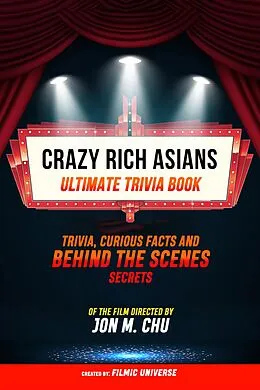 E-Book (epub) Crazy Rich Asians - Ultimate Trivia Book: Trivia, Curious Facts And Behind The Scenes Secrets Of The Film Directed By Jon M. Chu von Filmic Universe
