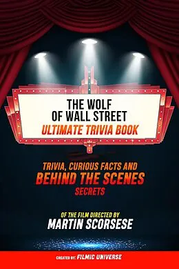 E-Book (epub) Wolf Of Wall Street - Ultimate Trivia Book: Trivia, Curious Facts And Behind The Scenes Secrets Of The Film Directed By Martin Scorsese von Filmic Universe