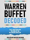 E-Book (epub) Warren Buffet Decoded - Take A Deep Dive Into The Mind Of The Billionaire Investor von Success Decoded