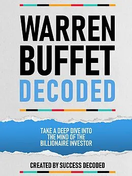 E-Book (epub) Warren Buffet Decoded - Take A Deep Dive Into The Mind Of The Billionaire Investor von Success Decoded