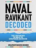 E-Book (epub) Naval Ravikant Decoded - Take A Deep Dive Into The Mind Of The Entrepreneur And Investor von Success Decoded