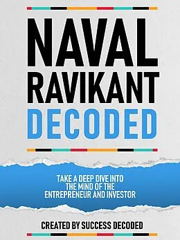 E-Book (epub) Naval Ravikant Decoded - Take A Deep Dive Into The Mind Of The Entrepreneur And Investor von Success Decoded