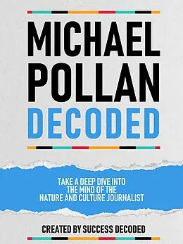 E-Book (epub) Michael Pollan Decoded - Take A Deep Dive Into The Mind Of The Nature And Culture Journalist von Success Decoded