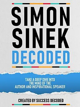 E-Book (epub) Simon Sinek Decoded - Take A Deep Dive Into The Mind Of The Author And Inspirational Speaker von Success Decoded