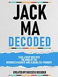 E-Book (epub) Jack Ma Decoded - Take A Deep Dive Into The Mind Of The Business Magnate And Alibaba Co-Founder von Success Decoded