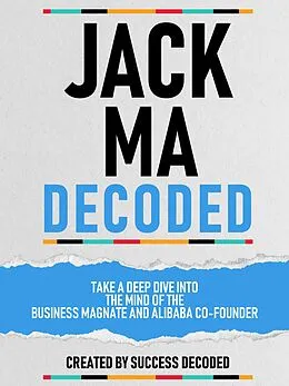 E-Book (epub) Jack Ma Decoded - Take A Deep Dive Into The Mind Of The Business Magnate And Alibaba Co-Founder von Success Decoded