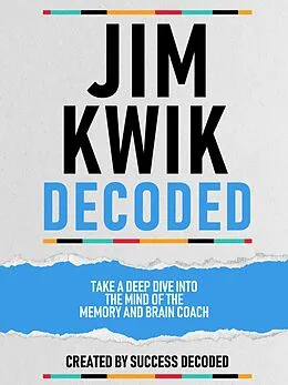 E-Book (epub) Jim Kwik Decoded - Take A Deep Dive Into The Mind Of The Memory And Brain Coach von Success Decoded